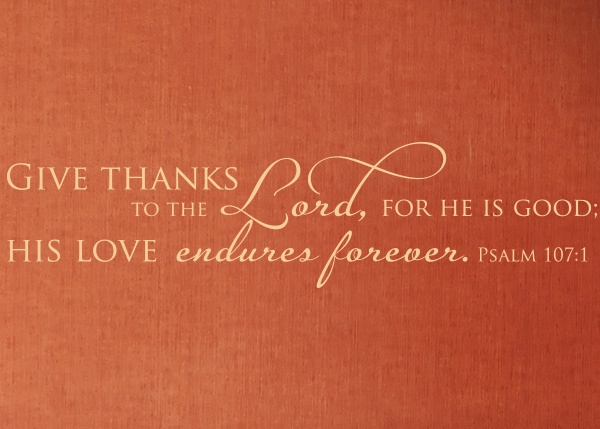 Give Thanks to the Lord for He Is Good Vinyl Wall Statement - Psalm 107:1