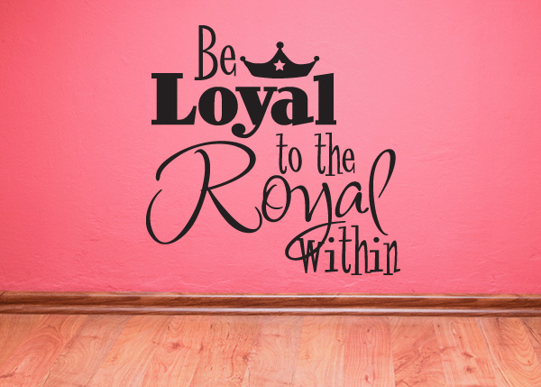 Be Loyal to the Royal Within Vinyl Wall Statement