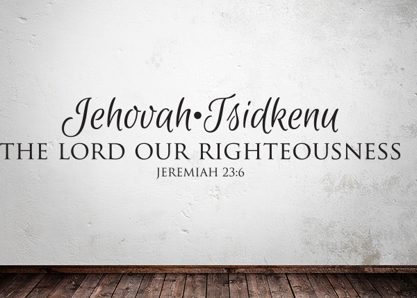 Jehovah-Tsidkenu - The Lord Our Righteousness - Jeremiah 23:6