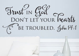 Trust in God. Don't Let Your Hearts Be Troubled - John 14:1