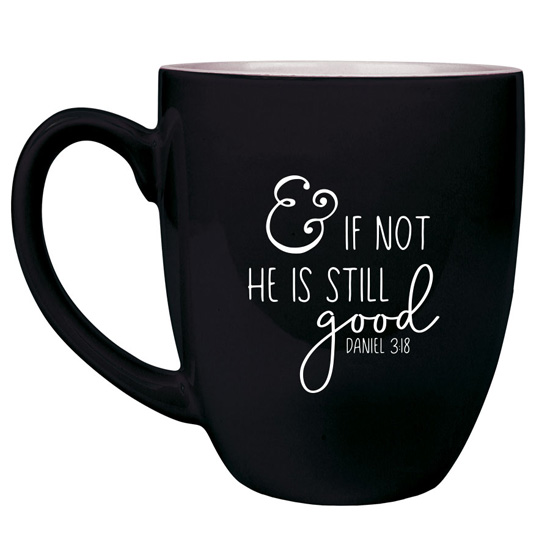 And If Not He Is Still Good 16 oz Bistro Mug #1