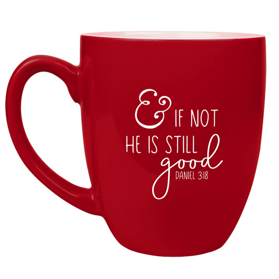 And If Not He Is Still Good 16 oz Bistro Mug #3