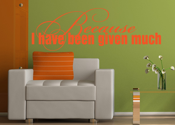 Because I Have Been Given Much Vinyl Wall Statement