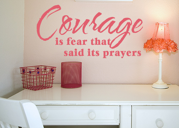 Courage Is Fear That Has Said Its Prayers