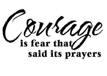 Courage Is Fear That Has Said Its Prayers #2