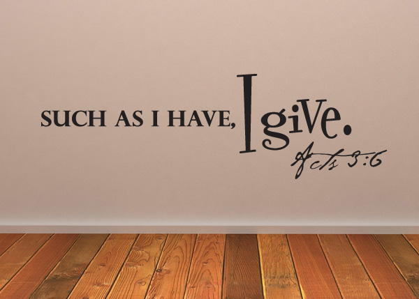 Such as I Have, I Give Vinyl Wall Statement - Acts 3:6