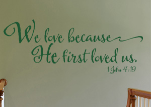 We Love Because He First Loved Us Vinyl Wall Statement - 1 John 4:19