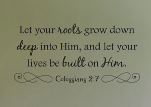 Let Your Roots Grown Down Deep Vinyl Wall Statement - Colossians 2:7