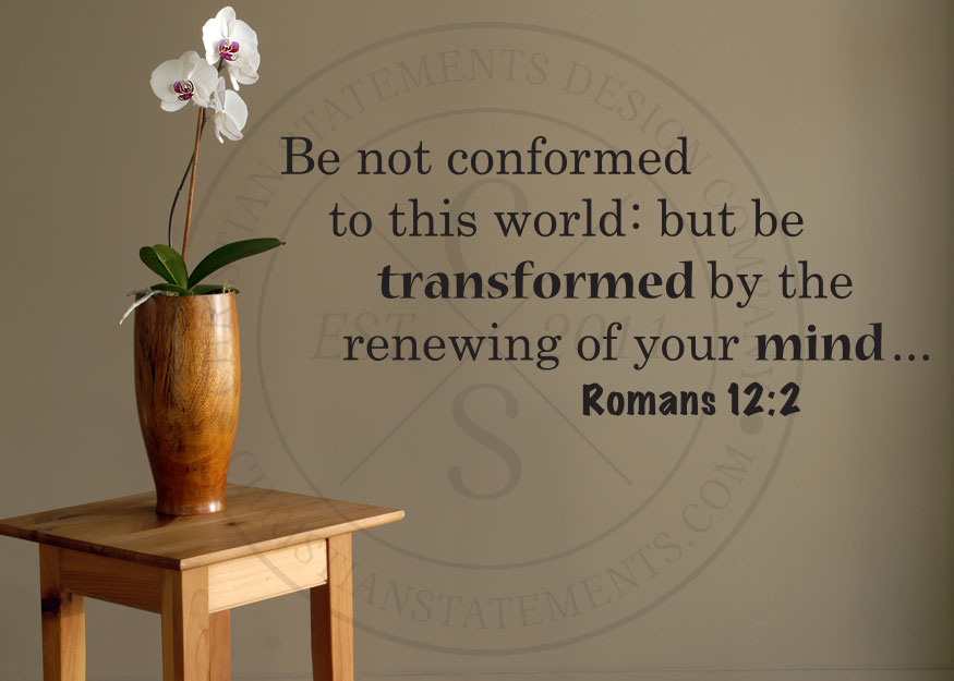Do not be Conformed to this world but be Transformed by the Renewal of your Mind Romans 12:2 Vinyl Wall Decal
