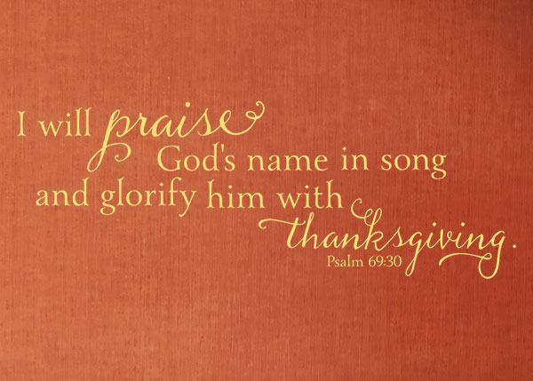 I will praise God's name in song- Psalm 69:30